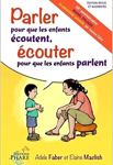 Parler pour que les enfants écoutent, écouter pour que les enfants parlent, Adèle Faber et Elaine Mazlish, Editions du Phare, octobre 2012.